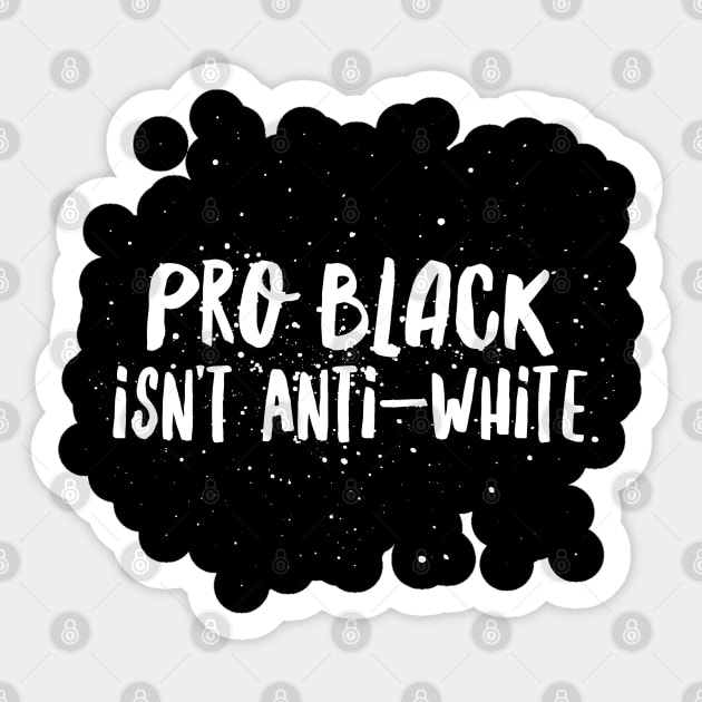 Pro Black Isn't Anti White | African American | Black Lives Sticker by UrbanLifeApparel